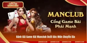 Đánh Giá Game Bài Manclub Dưới Góc Nhìn Chuyên Gia